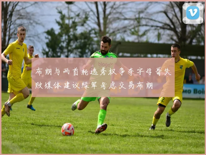布朗与两首轮选秀权争夺字母哥失败媒体建议绿军考虑交易布朗